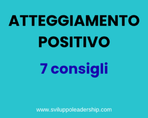 Il potere di un atteggiamento positivo: 7 buoni consigli
