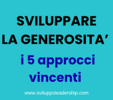 Come sviluppare la generosità: i 5 approcci vincenti