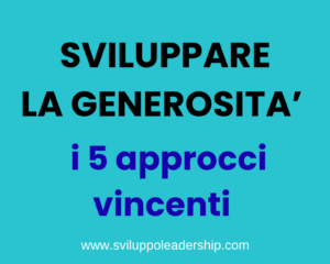 Come sviluppare la generosità: i 5 approcci vincenti