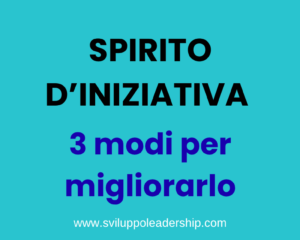 Spirito di iniziativa: 3 modi per migliorarlo
