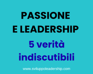 Passione e leadership: le 5 verità indiscutibili