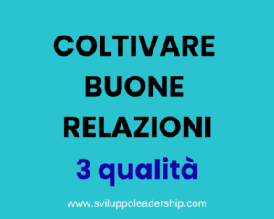 Come coltivare buone relazioni: 3 abilità necessarie
