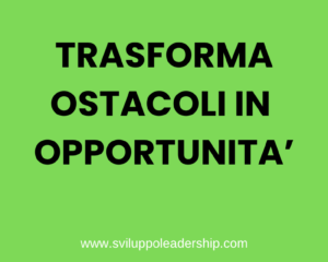 Trasformare gli ostacoli in opportunità: 7 passi decisivi