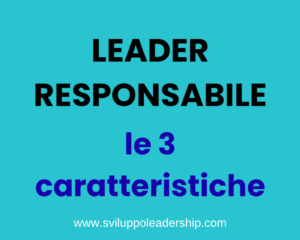 Responsabilità: le 3 caratteristiche di un leader responsabile