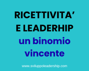 Il leader e l’atteggiamento ricettivo: un binomio vincente.