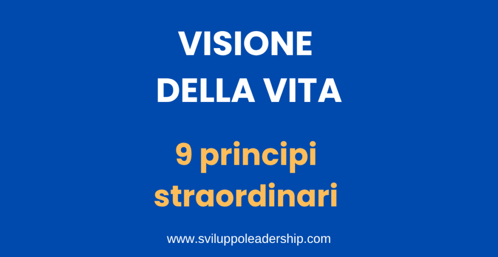 Come attuare la visione della vita: 9 principi straordinari visione della vita