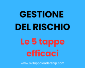 Gestione del Rischio nella leadership: le 5 tappe efficaci