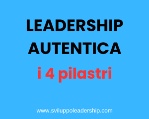Leadership Autentica: i 4 pilastri di un leader autentico
