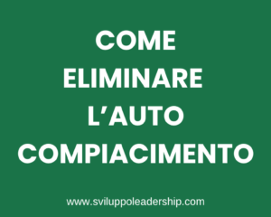 Eliminare l’autocompiacimento: il segreto per il cambiamento