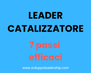 Diventa un Leader Catalizzatore con 7 Passi Efficaci