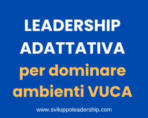 Leadership adattiva per gestire gli ambienti VUCA: 4 qualità
