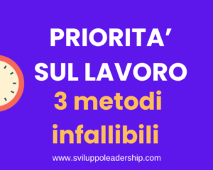 Priorità sul lavoro: 3 metodi formidabili e pratici