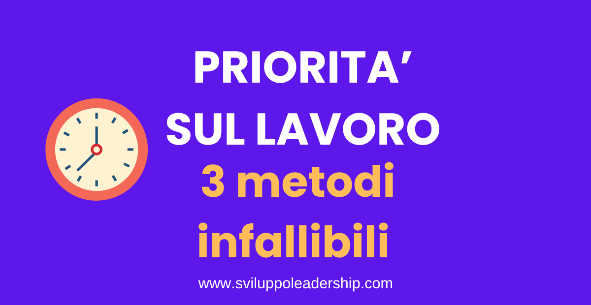 Priorità sul lavoro: 3 metodi formidabili e pratici Priorità sul lavoro