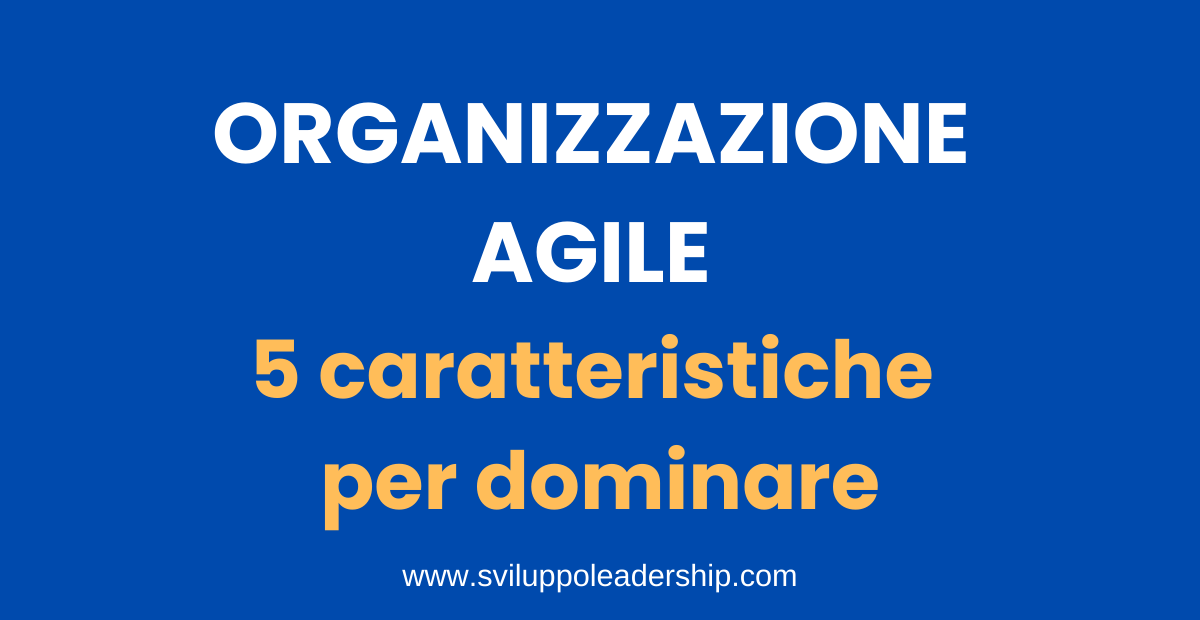 Organizzazione Agile: 5 Caratteristiche Uniche Per Dominare Caratteristiche dell'organizzazione agile