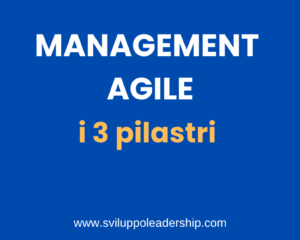 Management Agile: I 3 Pilastri Per Guidare Il Successo Management Agile: I 3 Pilastri Per Guidare Il Successo